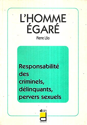 L'Homme égaré : responsabilité des criminels, délinquants, pervers sexuels