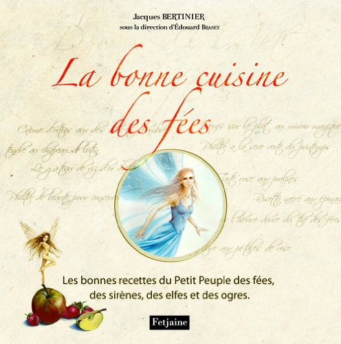 La bonne cuisine des fées : les bonnes recettes du petit peuple des fées, des sirènes, des elfes et 
