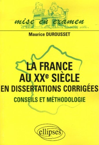 La France au XXe siècle en dissertations corrigées : conseils et méthodologie