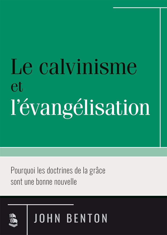 Le calvinisme et l'évangélisation: Pourquoi les doctrines de la grâce sont une bonne nouvelle