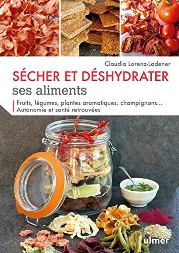 Sécher et déshydrater ses aliments : fruits, légumes, plantes aromatiques, champignons... autonomie 