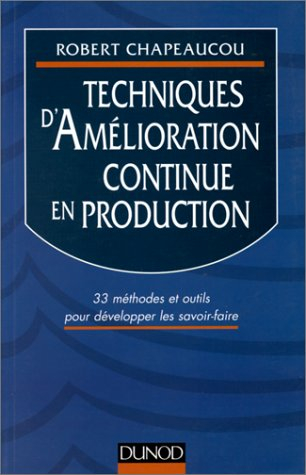 Techniques d'amélioration continue en production : 33 méthodes et outils pour développer les savoir-