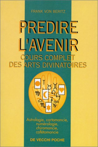 Prédire l'avenir : cours complet des arts divinatoires : astrologie, cartomancie, numérologie, chiro