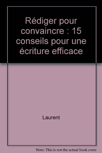 Rédiger pour convaincre : 15 conseils pour une écriture efficace