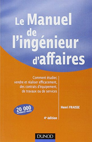 Le manuel de l'ingénieur d'affaires : comment étudier, vendre et réaliser efficacement des contrats 