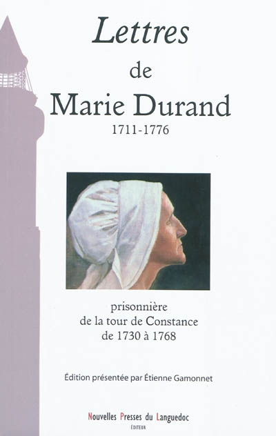 Lettres de Marie Durand : 1711-1776 : prisonnière à la tour de Constance de 1730 à 1768