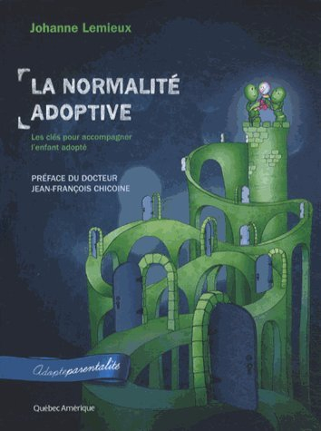 Adopteparentalité. Vol. 1. La normalité adoptive : les clés pour accompagner l'enfant adopté