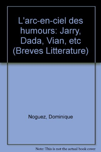 L'arc-en-ciel des humours : Jarry, Dada, Vian, etc.
