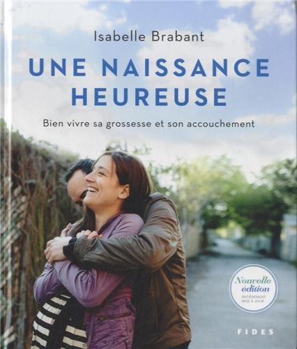 Une naissance heureuse: Bien vivre sa grossesse et son accouchement