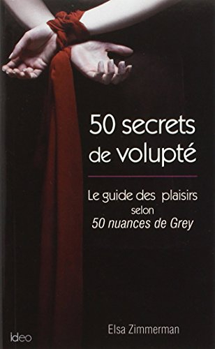 50 secrets de volupté : le guide des plaisirs selon 50 nuances de Grey