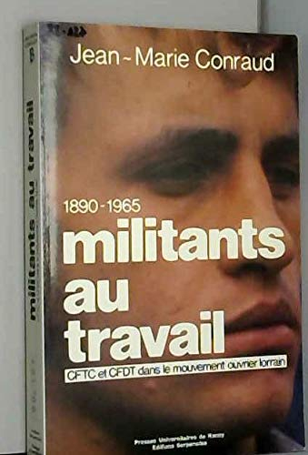 Militants au travail / cftc et cfdt dans le mouvement ouvrier lorrain / 1890-1965