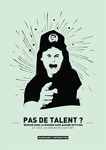 Pas de talent ? : réussir dans la musique sans aucune aptitude avec un minimum d'effort