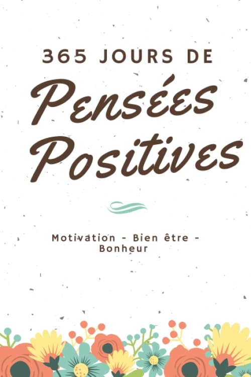 365 Jours de Pensées Positives - Motivation, Bien être, Bonheur