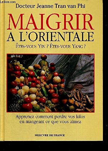 Maigrir à l'orientale : êtes-vous Yin, êtes-vous Yang ? : apprenez comment perdre vos kilos en mange