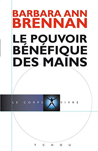 Le pouvoir bénéfique des mains : comment se soigner par les champs énergétiques : un nouveau guide p