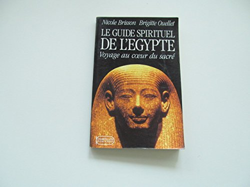 Le guide spirituel de l'Egypte : voyage au coeur du sacré