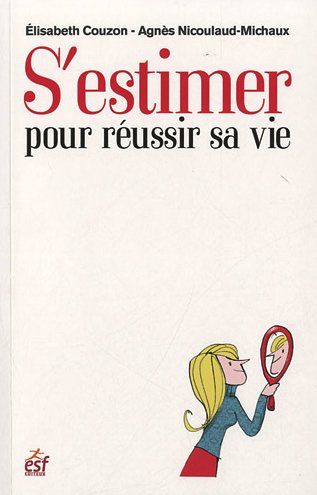 S'estimer pour réussir sa vie : l'estime de soi au coeur du bien-être et de l'équilibre