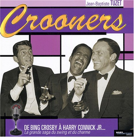 Crooners : de Bing Crosby à Harry Connick Jr... : la grande saga du swing et du charme