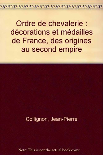 Ordres de chevalerie : décorations et médailles de France, des origines au second Empire