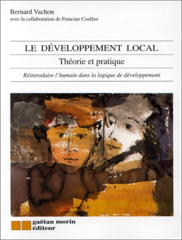 le developpement local. théorie et pratique, réintroduire l'humain dans la logique de développement