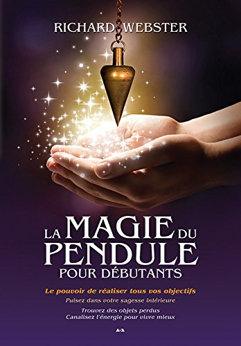 La magie du pendule pour débutants : pouvoir de réaliser tous vos objectifs
