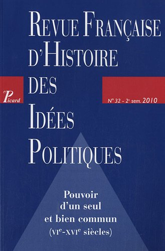 Revue française d'histoire des idées politiques, n° 32. Pouvoir d'un seul et bien commun : VIe-XVIe 