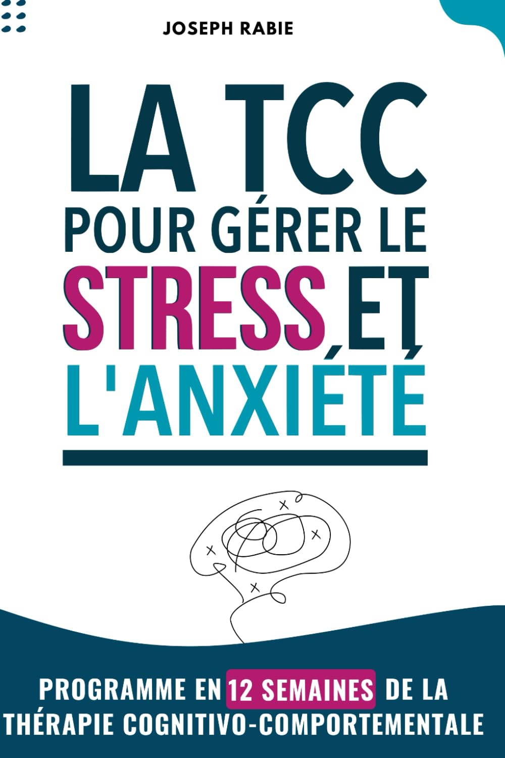 La TCC Pour Gérer le Stress et l'Anxiété: Programme en 12 semaines de la Thérapie Cognitivo-Comporte
