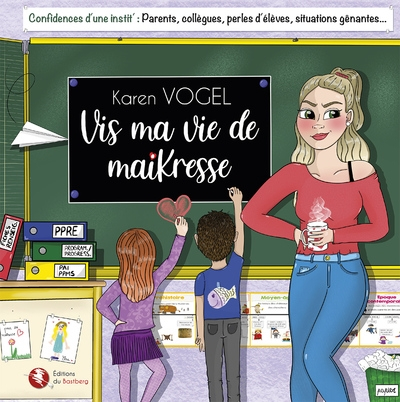Vis ma vie de maikresse : confidences d'une instit' : parents, collègues, perles d'élèves, situation