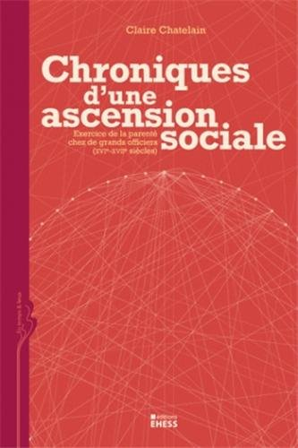 Chronique d'une ascension sociale : exercice de la parenté chez de grands officiers (XVIe-XVIIe sièc