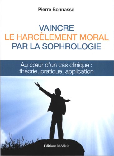 Vaincre le harcèlement moral par la sophrologie : au coeur d'un cas clinique : théorie, pratique, ap