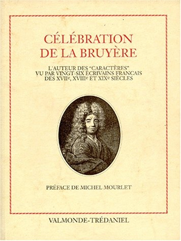 Célébration de La Bruyère : l'auteur des Caractères vu par vingt-six écrivains français des XVIIe, X