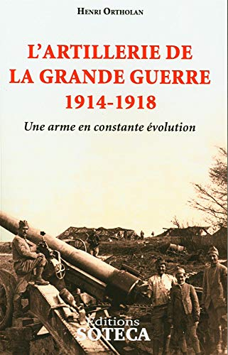 L'artillerie de la Grande Guerre : 1914-1918 : une arme en constante évolution
