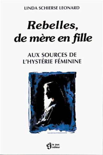 Rebelles, de mère en fille : aux sources de l'hystérie féminine