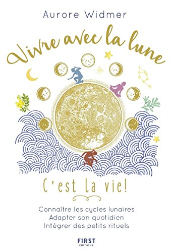 Vivre avec la lune, c'est la vie ! : connaître les cycles lunaire, adapter son quotidien, intégrer d