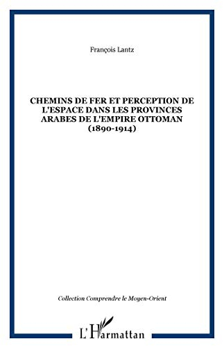 Chemins de fer et perception de l'espace dans les provinces arabes de l'Empire ottoman : 1890-1914