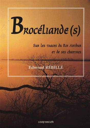 Brocéliande(s) : sur les traces du roi Arthur et de ses chantres.