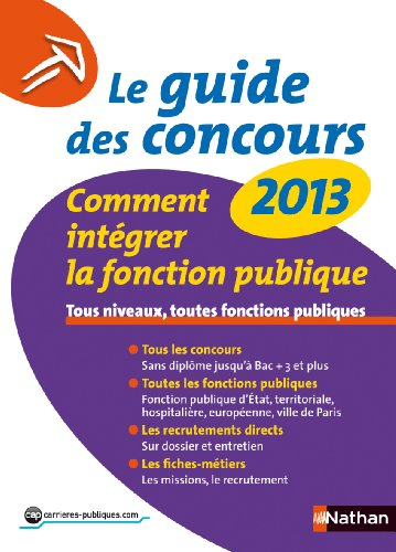 Le guide des concours 2013 : comment intégrer la fonction publique : tous niveaux, toutes fonctions 