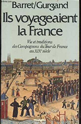 ils voyageaient la france : vie et traditions des compagnons du tour de france au xix siècle