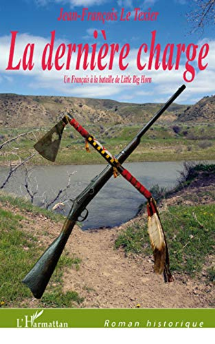 La dernière charge : un Français à la bataille de Little Big Horn