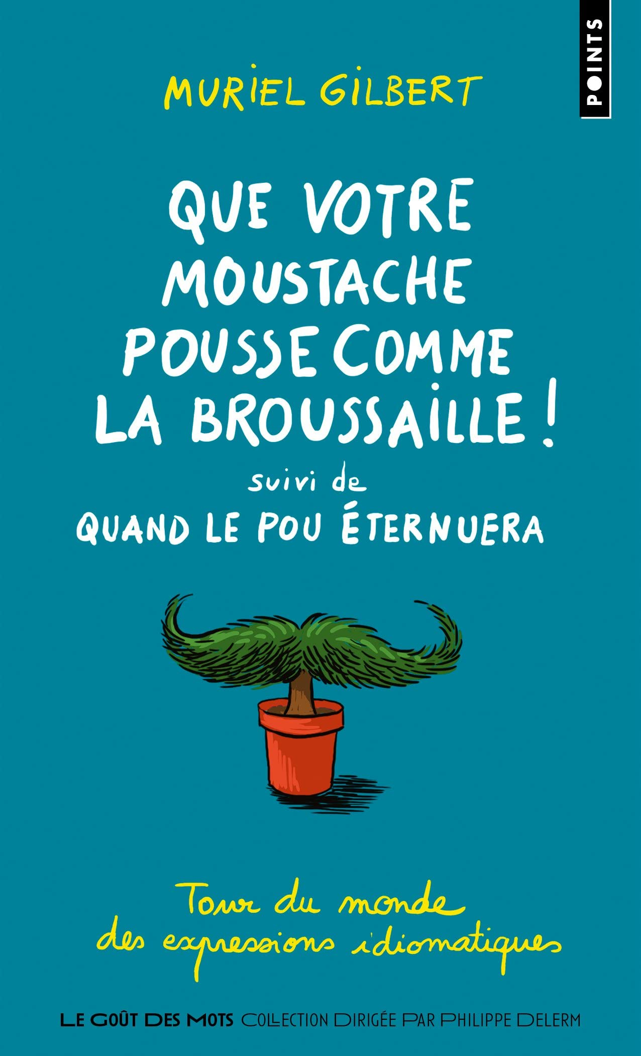 Que votre moustache pousse comme la broussaille !. Quand le pou éternuera : tour du monde des expres