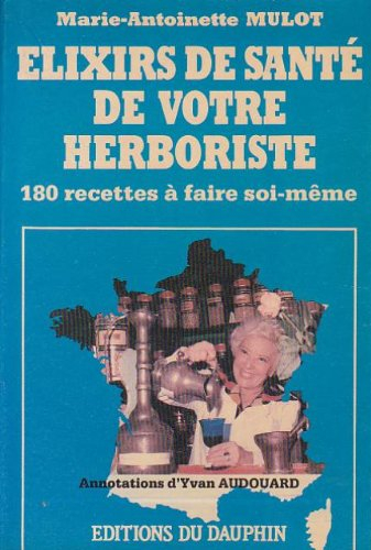 elixirs de santé de votre herboriste : 180 recettes à faire soi-même