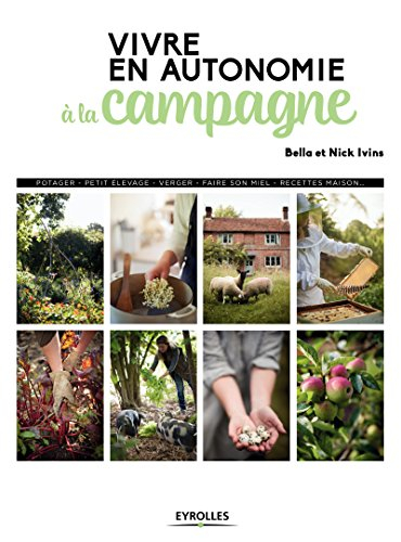 Vivre en autonomie à la campagne : potager, petit élevage, verger, faire son miel, recettes maison..