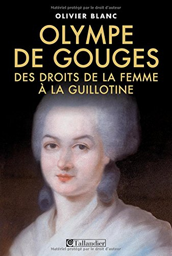 olympe de gouges : 1748-1793, des droits de la femme à la guillotine