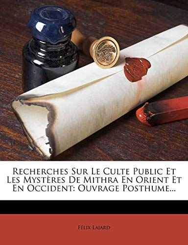 Recherches Sur Le Culte Public Et Les Mysteres de Mithra En Orient Et En Occident: Ouvrage Posthume.