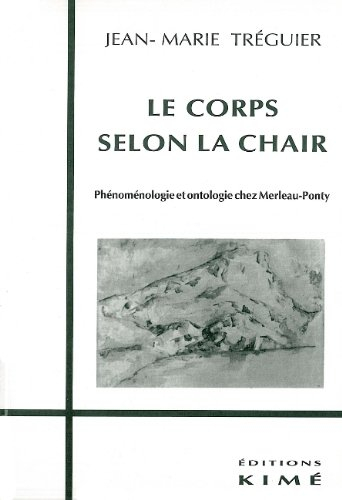 Le corps selon la chair : phénoménologie et ontologie chez Merleau-Ponty