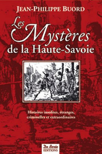 Les mystères de la Haute-Savoie : histoires insolites, étranges, criminelles et extraordinaires