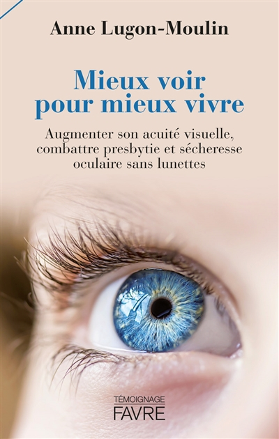 Mieux voir pour mieux vivre : augmenter son acuité visuelle, combattre presbytie et sécheresse ocula