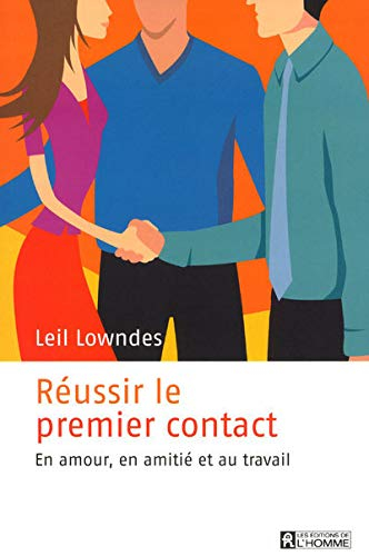 Réussir le premier contact : en amour, en amitié et au travail