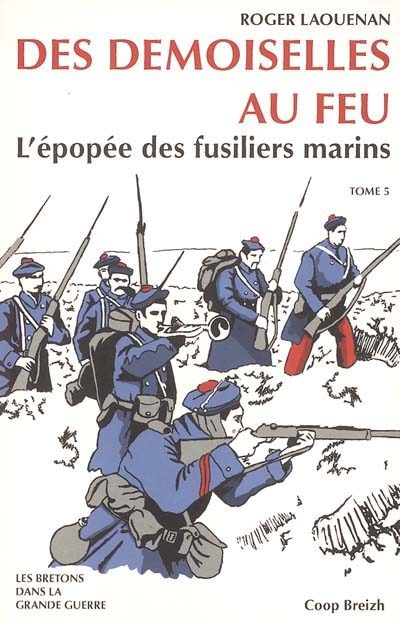 Les Bretons dans la Grande Guerre. Vol. 5. Des demoiselles au feu : l'épopée des fusiliers marins
