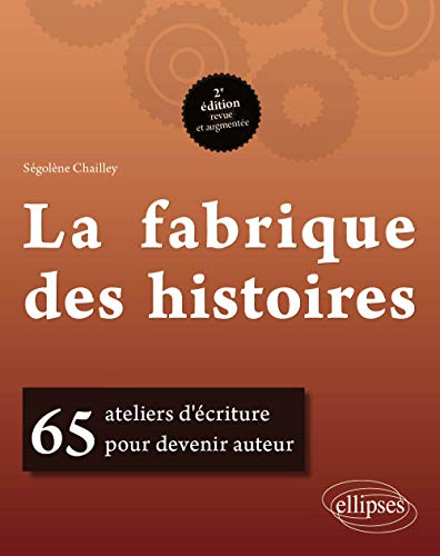 La fabrique des histoires : 65 ateliers d'écriture pour devenir auteur